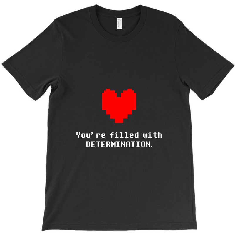 You're Filled With Determination Undertale T-Shirt by theweirdgotchiclub | Artistshot