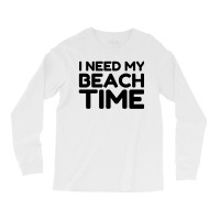 I Need My Beach Time Long Sleeve Shirts | Artistshot