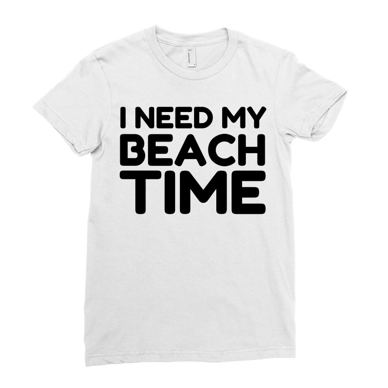 I Need My Beach Time Ladies Fitted T-Shirt by Perfect Designers | Artistshot