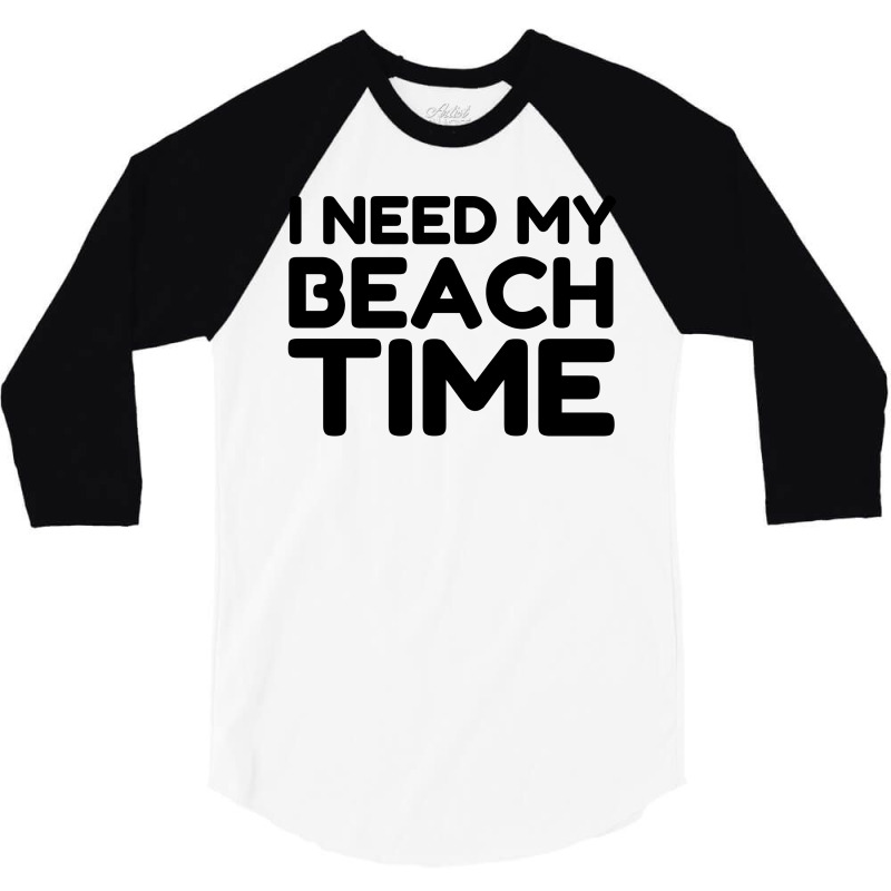 I Need My Beach Time 3/4 Sleeve Shirt by Perfect Designers | Artistshot