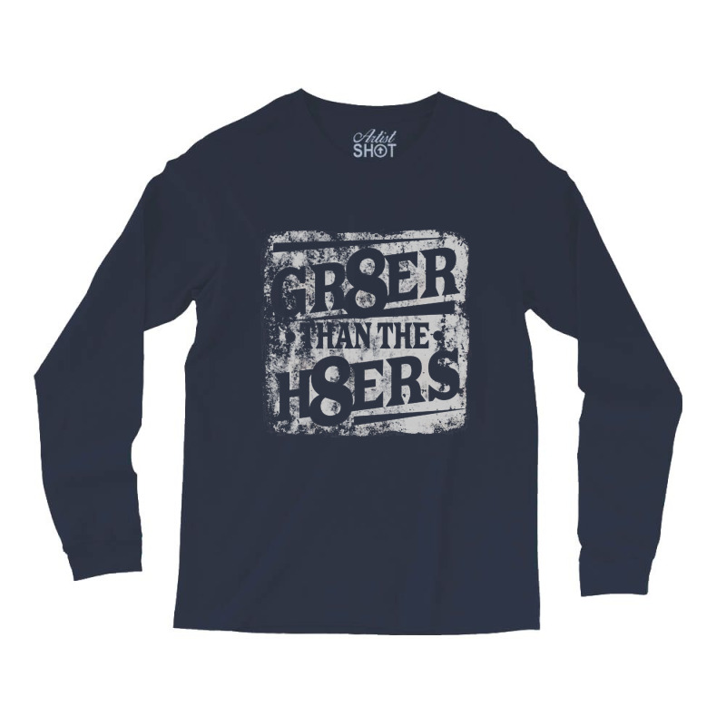 Gr8er Than The H8ers, Distressed   Haters Long Sleeve Shirts | Artistshot