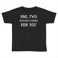 Mueller Is Coming For You Trump Party Investigation T Shirt Toddler T-shirt | Artistshot