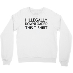 illegally downloaded Crewneck Sweatshirt | Artistshot