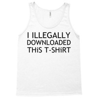 Illegally Downloaded Tank Top | Artistshot
