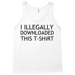 illegally downloaded Tank Top | Artistshot