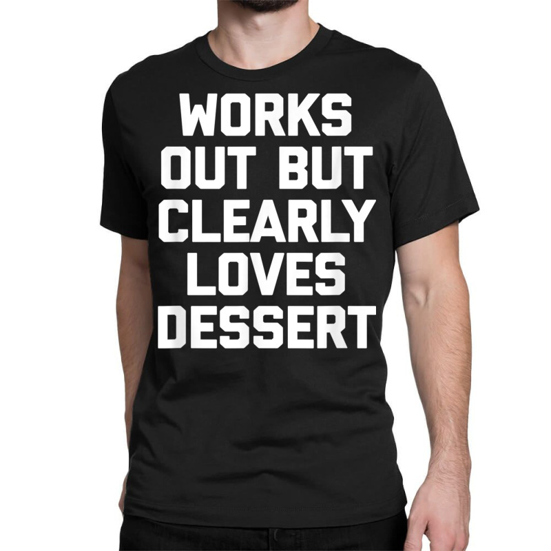 Works Out But Clearly Loves Dessert Shirt Funny Workout Gym T Shirt Classic T-shirt by cm-arts | Artistshot