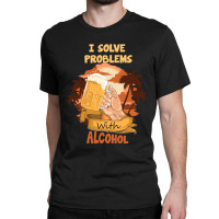 I Solve Problems With Alcohol Classic T-shirt | Artistshot