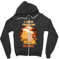 I Solve Problems With Alcohol Zipper Hoodie | Artistshot