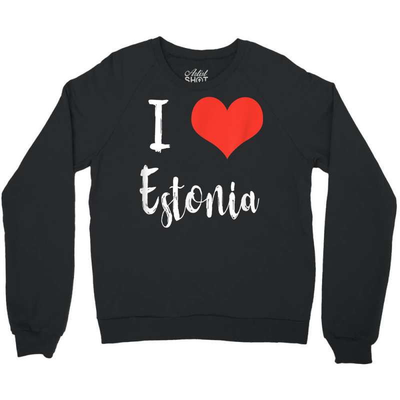 I Love Estonia T Shirt Crewneck Sweatshirt | Artistshot