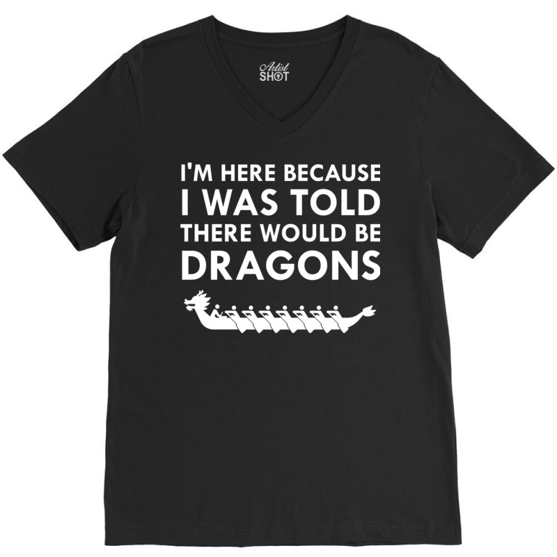 I Was Told There Would Be Dragons Chinese Boat Race T Shirt V-neck Tee | Artistshot