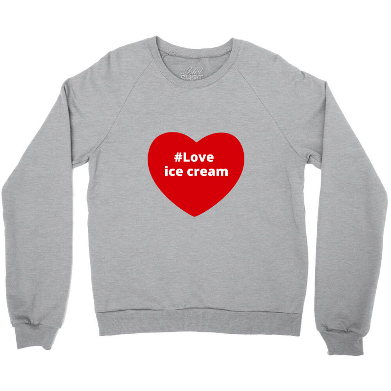 Love Ice Cream, Hashtag Heart, Ice Cream Crewneck Sweatshirt by chillinxs | Artistshot