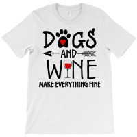 Dogs And Wine Make Everything Fine Shirt Dog Lover Gift T Shirt T-shirt | Artistshot