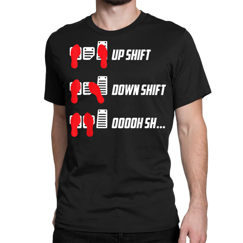 Up Shift Down Shift Oooh Sh... Manual Transmission Car Humor T Shirt Classic T-shirt | Artistshot