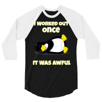 I Worked Out Once It Was Awful Penguin T Shirt 3/4 Sleeve Shirt | Artistshot