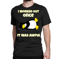 I Worked Out Once It Was Awful Penguin T Shirt Classic T-shirt | Artistshot