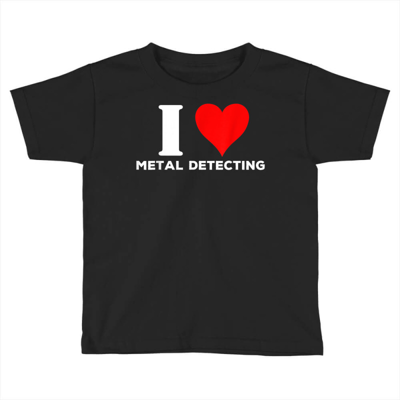 I Love Metal Detecting Shirt Find Objects Buried Undergroun Toddler T-shirt | Artistshot