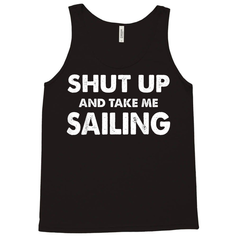 Shut Up And Take Me Sailing Humorous Sail Shirt Tank Top | Artistshot