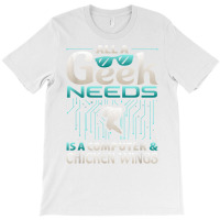 All A Geek Needs Is A Computer And Chicken Wings T Shirt T-shirt | Artistshot