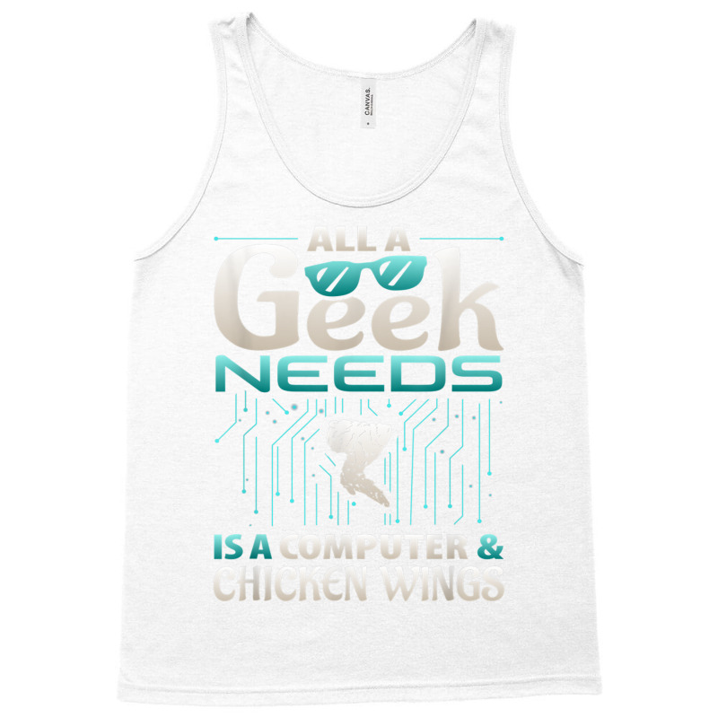 All A Geek Needs Is A Computer And Chicken Wings T Shirt Tank Top | Artistshot