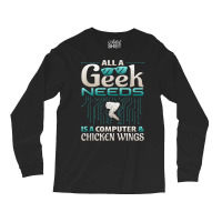 All A Geek Needs Is A Computer And Chicken Wings T Shirt Long Sleeve Shirts | Artistshot