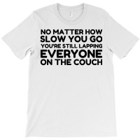 Lapping Everyone On Couch T-shirt | Artistshot