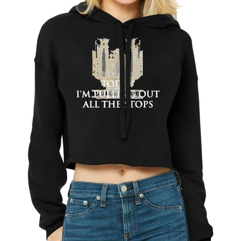 Today I'm Pulling Out All The Stops   Church Organist Cropped Hoodie by LisaMarieRangel | Artistshot