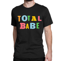 Total Babe Classic T-shirt | Artistshot