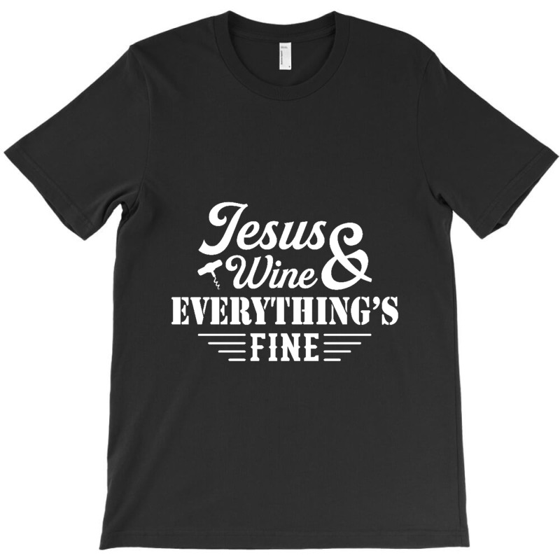 Jesus Wine & Everythings Fine T-shirt | Artistshot