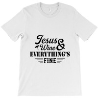 Jesus Wine & Everythings Fine T-shirt | Artistshot