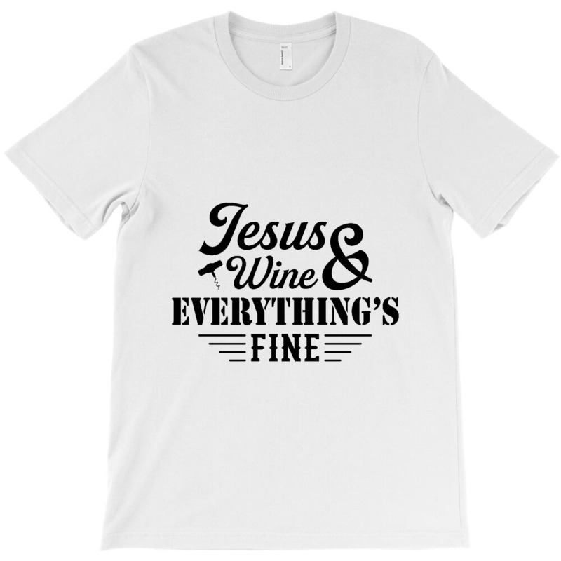 Jesus Wine & Everythings Fine T-shirt | Artistshot