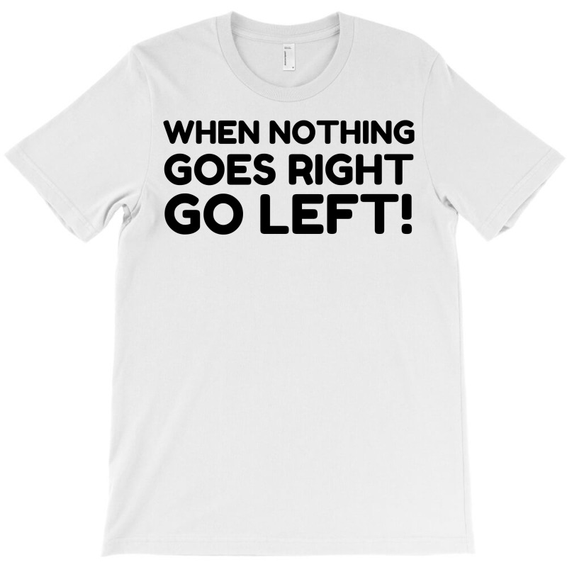 Nothing Goes Right T-shirt | Artistshot