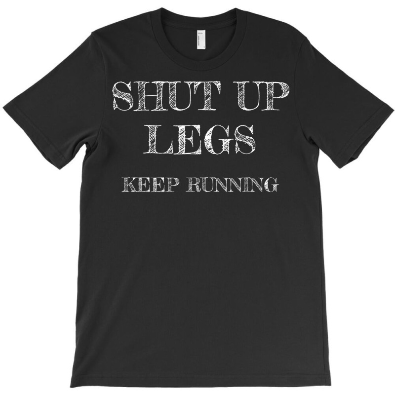 Workout Shut Up Legs Keep Running Gag Runner T Shirt T-Shirt by cm-arts | Artistshot