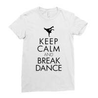 Keep Calm And Break Dance Tshirt Ladies Fitted T-shirt | Artistshot