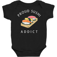 Proud Sushi Addict Sushi Lover Japanese Cuisine T Shirt Baby Bodysuit | Artistshot