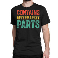 Contains Aftermarket Parts Funny Leg Amputation Prosthesis T Shirt Classic T-shirt | Artistshot