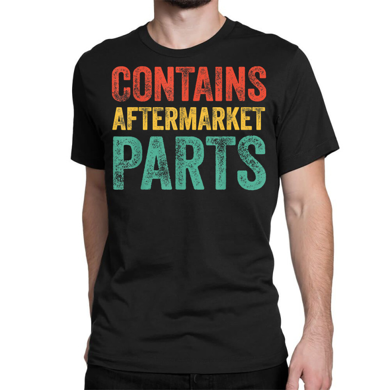 Contains Aftermarket Parts Funny Leg Amputation Prosthesis T Shirt Classic T-shirt by puetzee | Artistshot