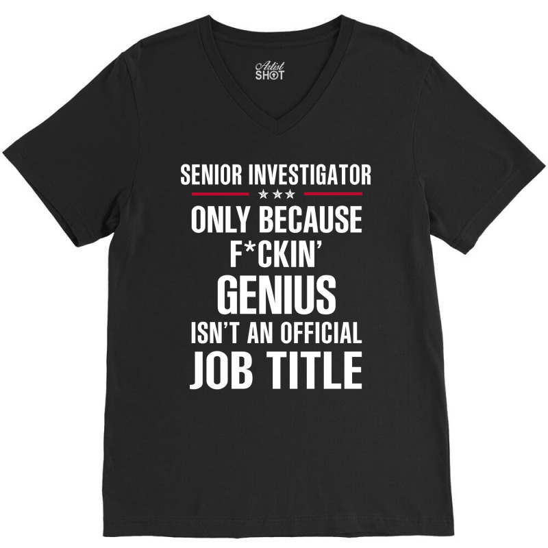 Gift For F Ckin' Genius Senior Investigator V-Neck Tee by thanchashop | Artistshot