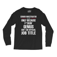 Gift For F Ckin' Genius Senior Investigator Long Sleeve Shirts | Artistshot