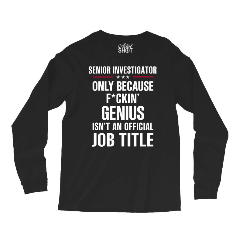 Gift For F Ckin' Genius Senior Investigator Long Sleeve Shirts by thanchashop | Artistshot