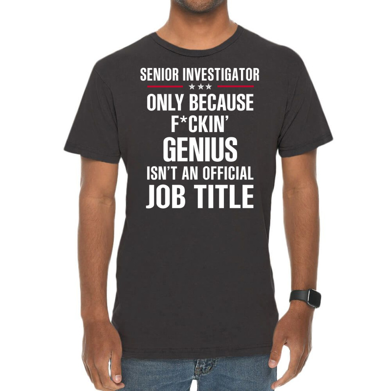 Gift For F Ckin' Genius Senior Investigator Vintage T-Shirt by thanchashop | Artistshot