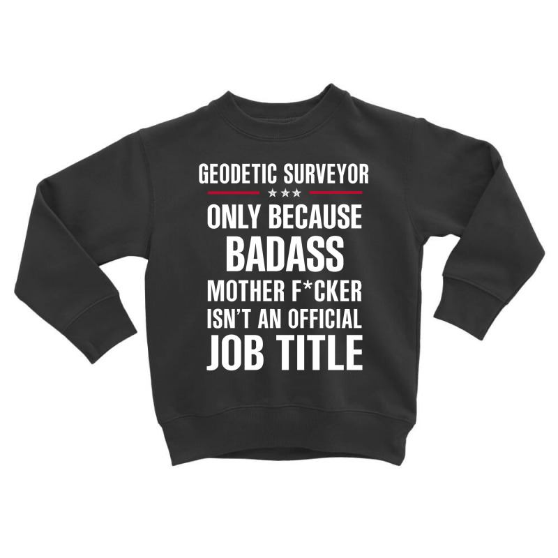 Gift For Badass Geodetic Surveyor Toddler Sweatshirt by thanchashop | Artistshot