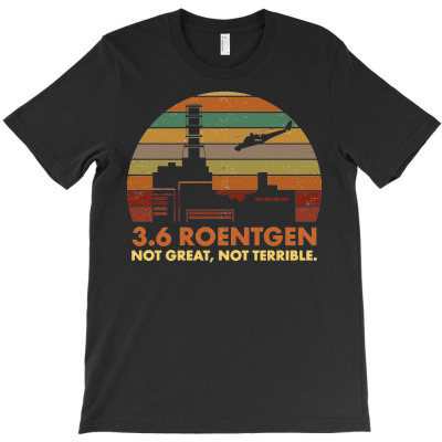 3.6 Roentgen Not Great Not Terrible Chernobyl Tee T-shirt Designed By Sabri