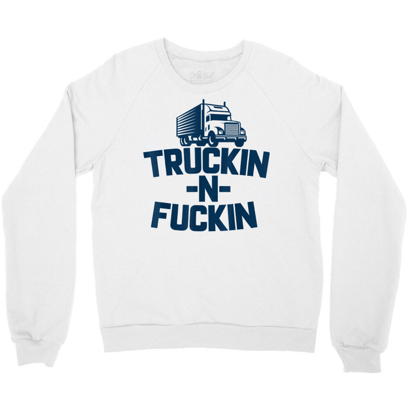 Truckin And Fuckin Funny Trucker T Shirt Crewneck Sweatshirt by cm-arts | Artistshot