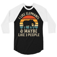 I Like Elephants And Maybe Like 3 People Elephant Lover Gift 3/4 Sleeve Shirt | Artistshot