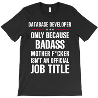 Gift For Badass Database Developer T-shirt | Artistshot