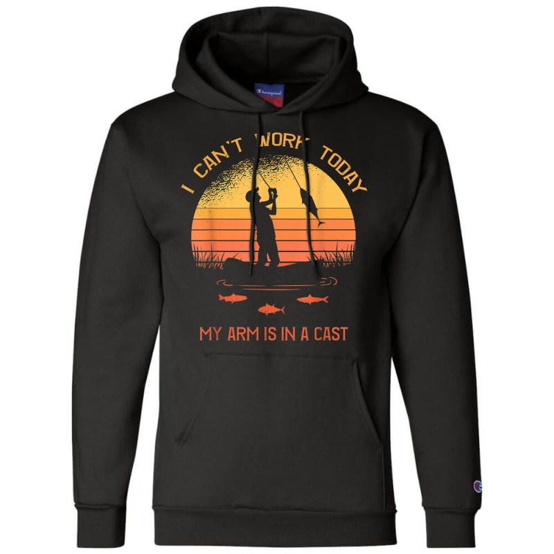 Fisherman, I Can't Work Today My Arm In A Cast Funny Fishing T Shirt Champion Hoodie | Artistshot