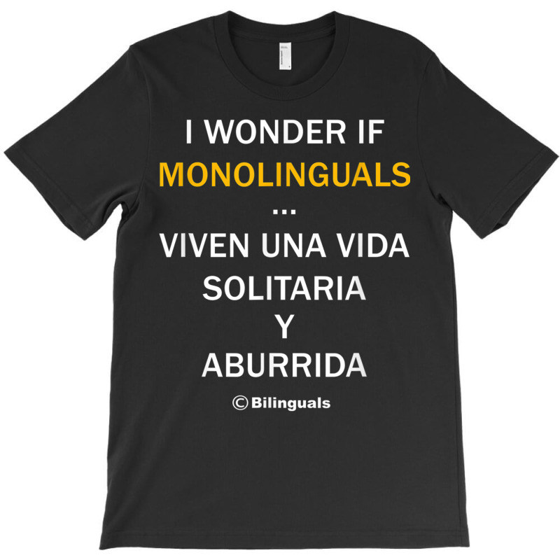 I Wonder If Monolinguals   Funny Spanish Bilinguals Tee V1 T-Shirt by cm-arts | Artistshot