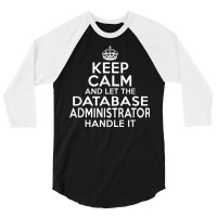 Keep Calm And Let The Database Administrator Handle It 3/4 Sleeve Shirt | Artistshot