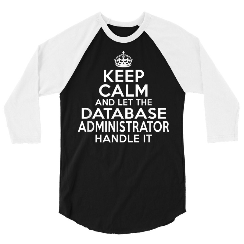 Keep Calm And Let The Database Administrator Handle It 3/4 Sleeve Shirt by cm-arts | Artistshot