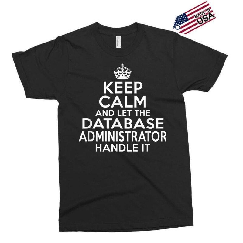 Keep Calm And Let The Database Administrator Handle It Exclusive T-shirt by cm-arts | Artistshot